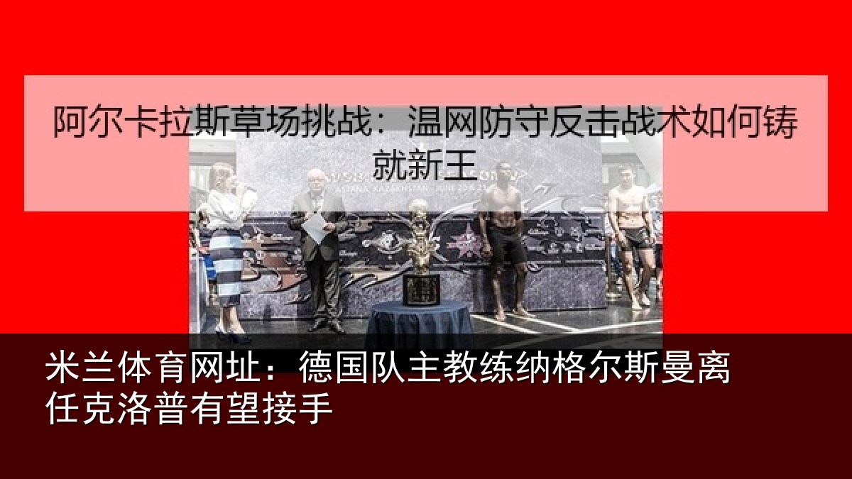 米兰体育网址：德国队主教练纳格尔斯曼离任克洛普有望接手