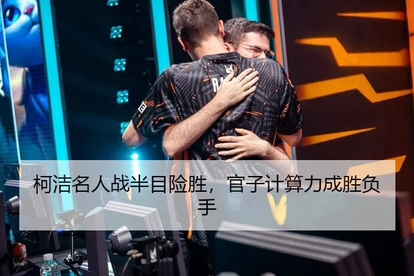 柯洁名人战半目险胜，官子计算力成胜负手